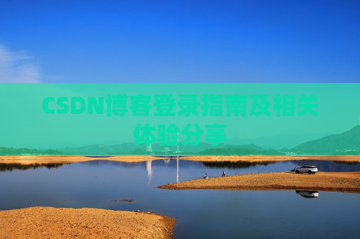 CSDN博客登录指南及相关体验分享